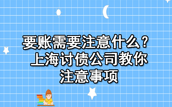 辽宁要账需要注意什么？上海讨债公司教你注意事项