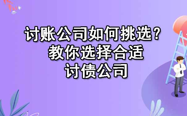 讨账公司如何挑选？教你选择合适讨债公司