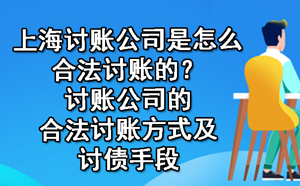 上海讨账公司是怎么合法讨账的？讨账公司的合法讨账方式及讨债手段.jpg