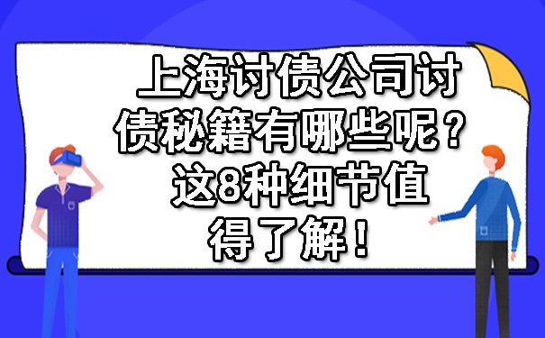 上海讨债公司讨债秘籍有哪些呢？这8种细节值得了解！