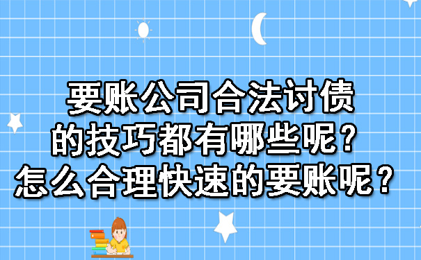 辽宁要账公司合法讨债的技巧都有哪些呢？怎么合理快速的要账呢？