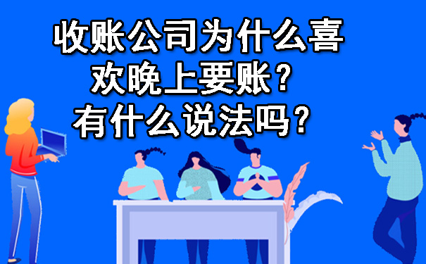 南宁收账公司为什么喜欢晚上要账？有什么说法吗？