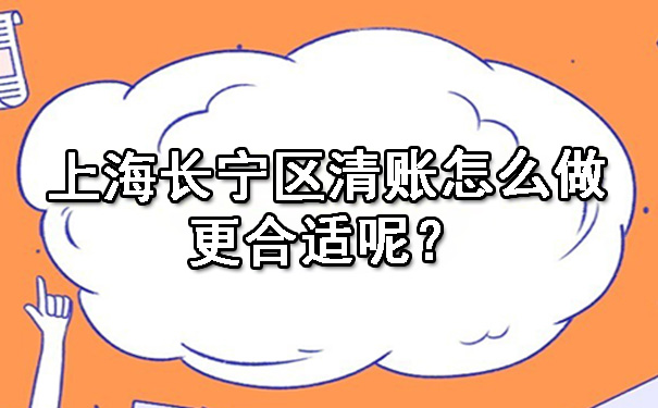 上海长宁区清账怎么做更合适呢？