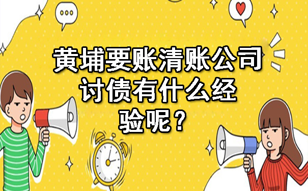 黄埔要账清账公司讨债有什么经验呢？