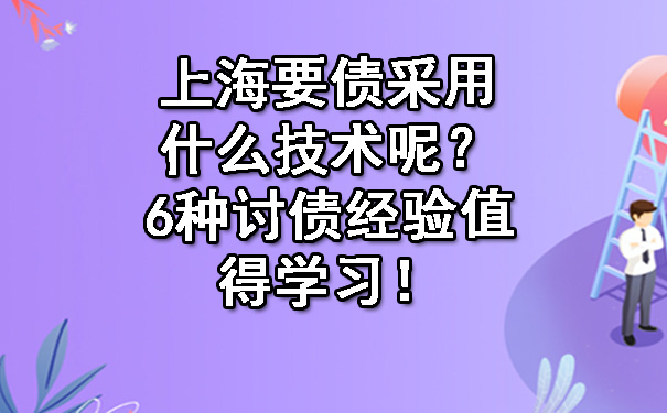 上海要债采用什么技术呢？6种讨债经验值得学习！