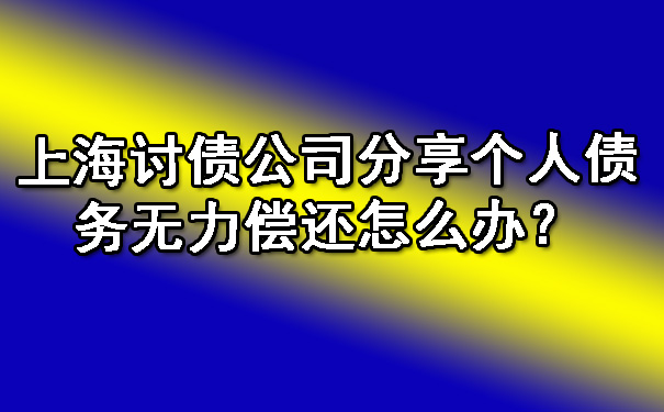 上海讨债公司分享个人债务无力偿还怎么办？.jpg