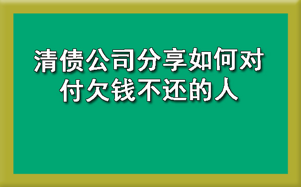 清债公司分享如何对付欠钱不还的人