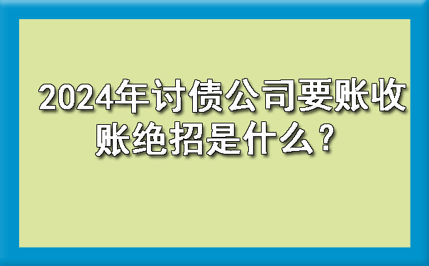 陕西2024年讨债公司要账收账绝招是什么？