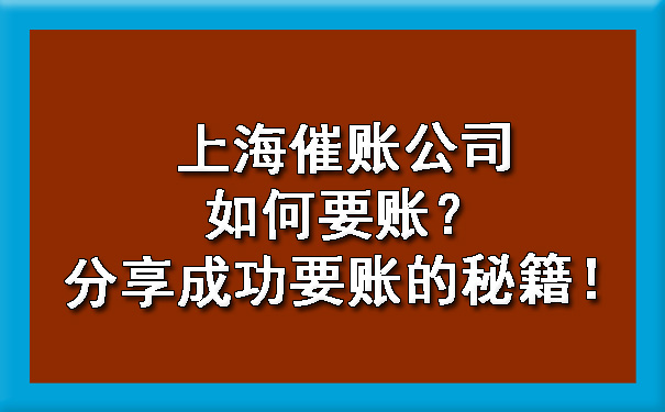 上海催账公司如何要账？分享成功要账的秘籍！.jpg