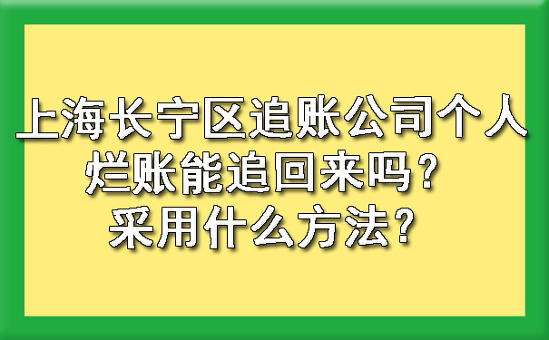 上海长宁区追账公司个人烂账能追回来吗？采用什么方法？