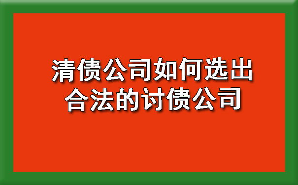 清债公司如何选出合法的讨债公司