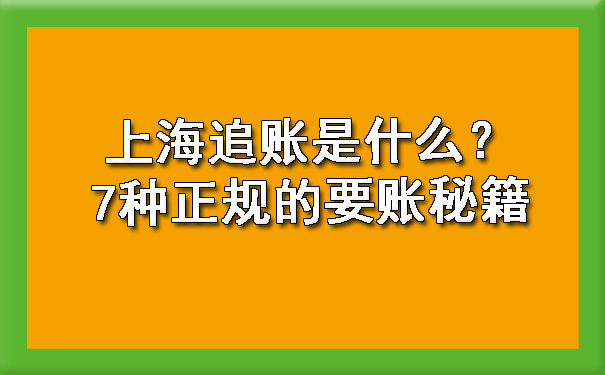 上海追账是什么？7种正规的要账秘籍