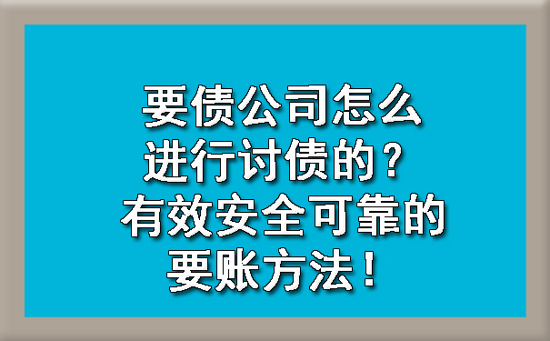 要债公司怎么进行讨债的？有效安全可靠的要账方法！.jpg