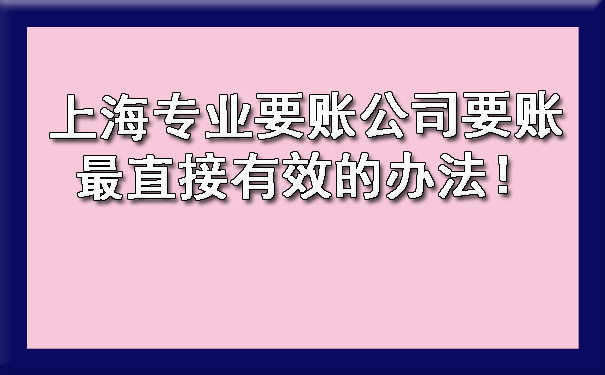 上海专业要账公司要账最直接有效的办法！