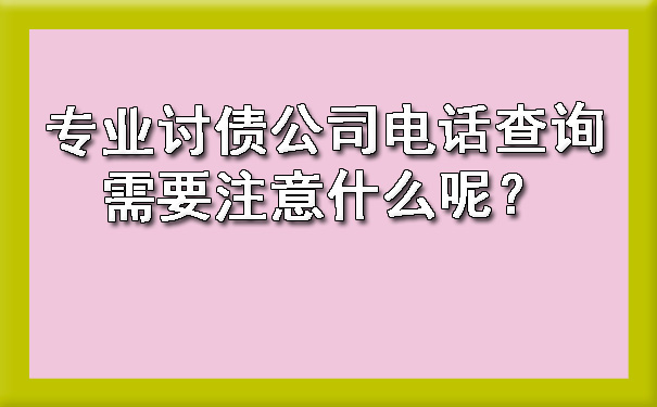 专业讨债公司电话查询需要注意什么呢？