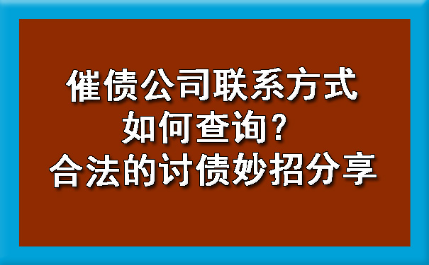 催债公司联系方式如何查询？合法的讨债妙招分享