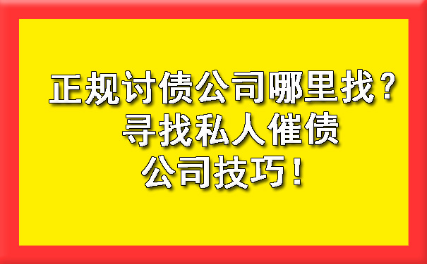 正规讨债公司哪里找？寻找私人催债公司技巧！