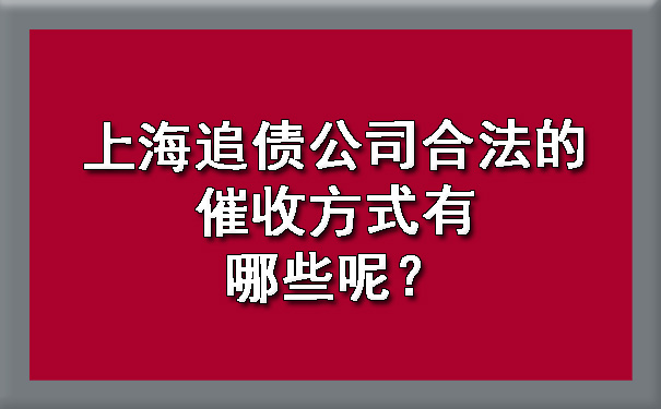 上海追债公司合法的催收方式有哪些呢？.jpg