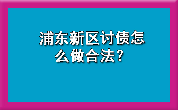 浦东新区讨债怎么做合法？.jpg