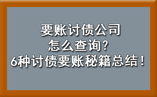 辽宁要账讨债公司怎么查询？6种讨债要账秘籍总结！