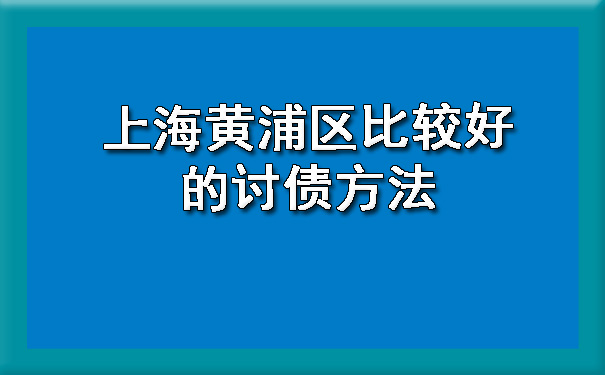 上海黄浦区比较好的讨债方法.jpg