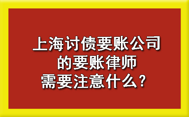 上海讨债要账公司的要账律师需要注意什么？