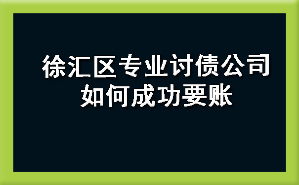 徐汇区专业讨债公司如何成功要账