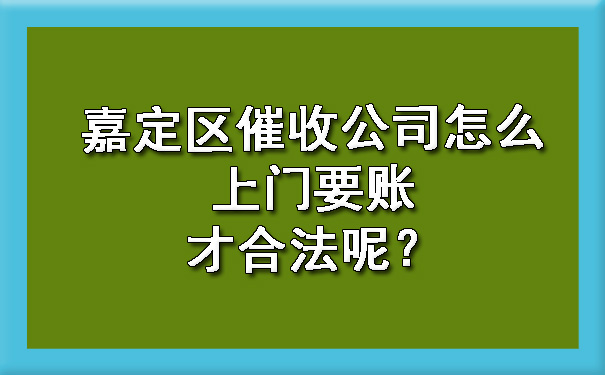 嘉定区催收公司怎么上门要账才合法呢？.jpg