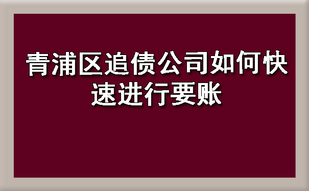 青浦区追债公司如何快速进行要账