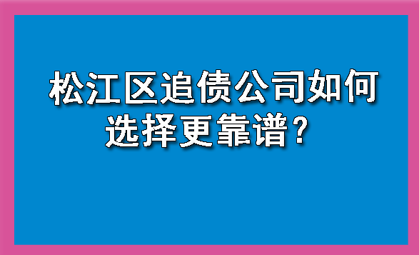 陕西松江区追债公司如何选择更靠谱？