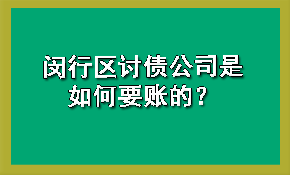 杭州闵行区讨债公司是如何要账的？