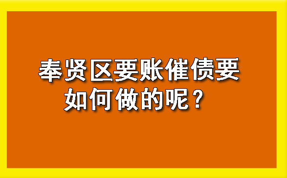 杭州奉贤区要账催债要如何做的呢？