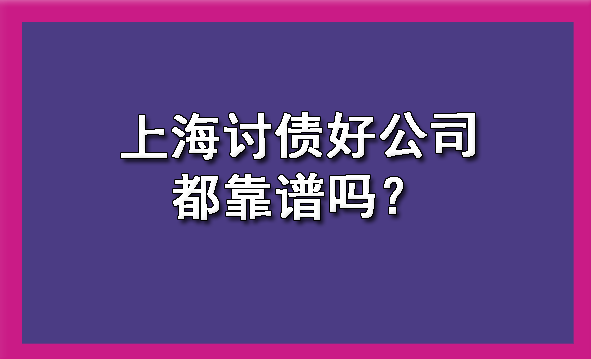 上海讨债好公司都靠谱吗？