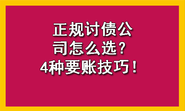 长春正规讨债公司怎么选？4种要账技巧！