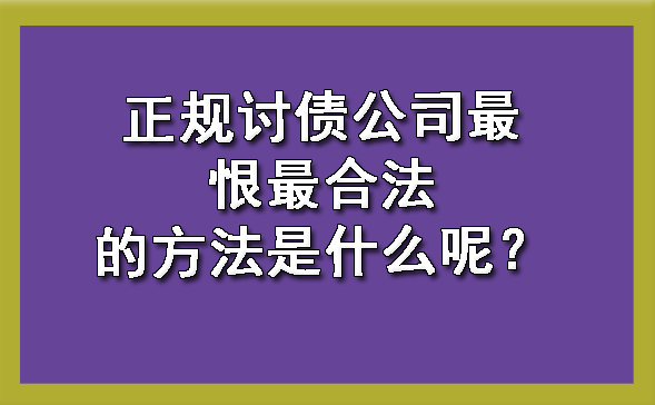 长春正规讨债公司最恨最合法的方法是什么呢？