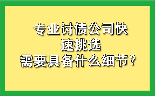 沈阳专业讨债公司快速挑选需要具备什么细节？