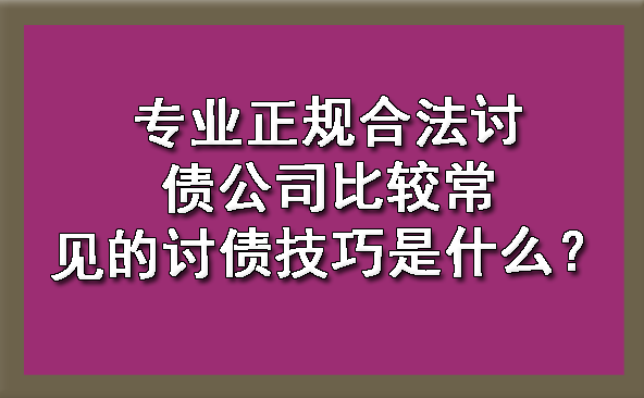 沈阳专业正规合法讨债公司比较常见的讨债技巧是什么？