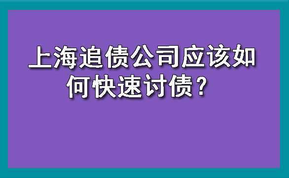 西安上海追债公司应该如何快速讨债？