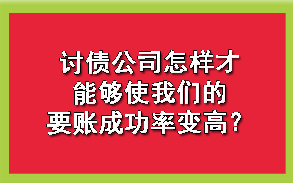 长春讨债公司怎样才能够使我们的要账成功率变高？