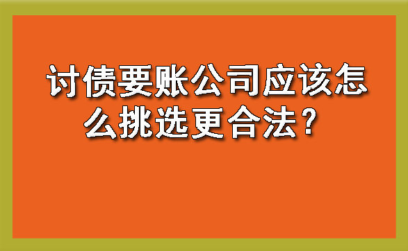 沈阳讨债要账公司应该怎么挑选更合法？