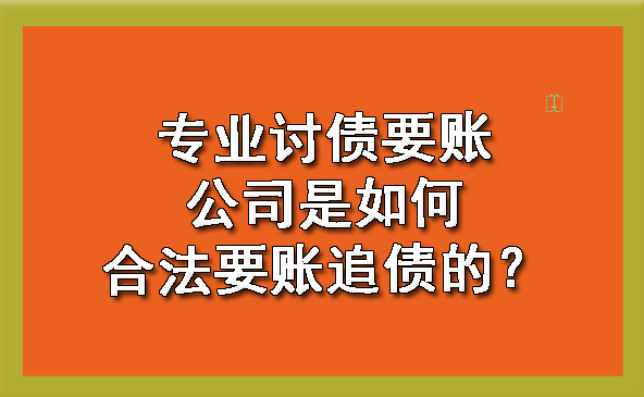 沈阳专业讨债要账公司是如何合法要账追债的？