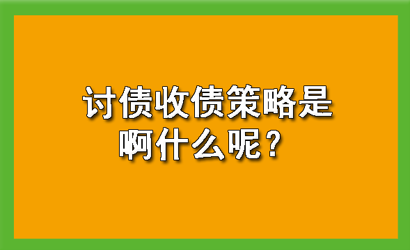 南宁讨债收债策略是啊什么呢？