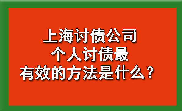 上海讨债公司个人讨债最有效的方法是什么？