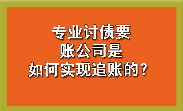 杭州专业讨债要账公司是如何实现追账的？