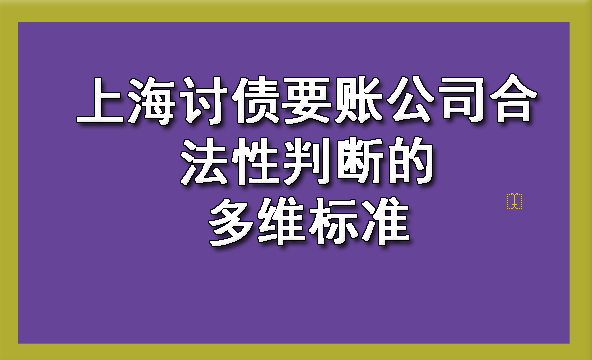 上海讨债要账公司合法性判断的多维标准