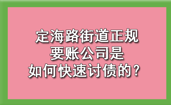 定海路街道正规要账公司是如何快速讨债的？